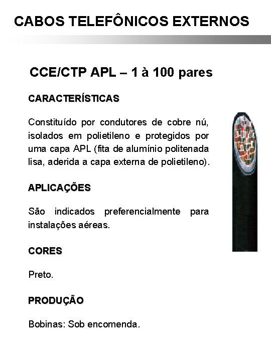 CABOS TELEFÔNICOS EXTERNOS CCE/CTP APL – 1 à 100 pares CARACTERÍSTICAS Constituído por condutores CABOS TELEFÔNICOS EXTERNOS CCE/CTP APL – 1 à 100 pares CARACTERÍSTICAS Constituído por condutores