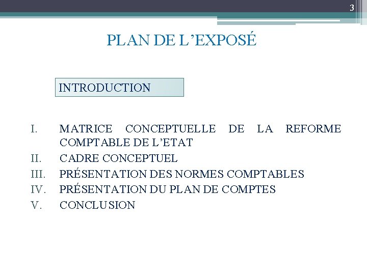 3 PLAN DE L’EXPOSÉ INTRODUCTION I. III. IV. V. MATRICE CONCEPTUELLE DE LA REFORME