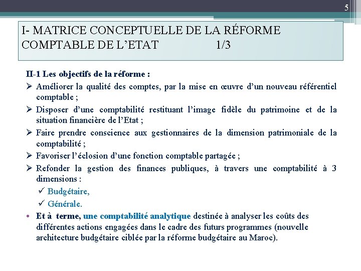 5 I- MATRICE CONCEPTUELLE DE LA RÉFORME COMPTABLE DE L’ETAT 1/3 II-1 Les objectifs