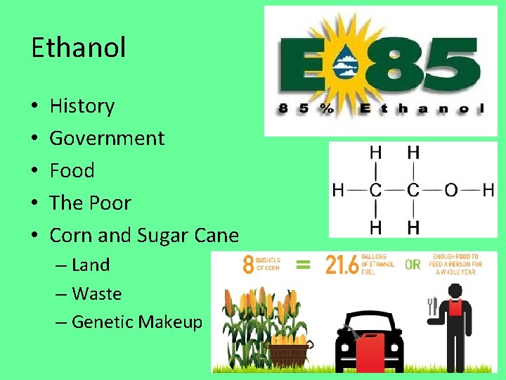 Ethanol • • • History Government Food The Poor Corn and Sugar Cane –