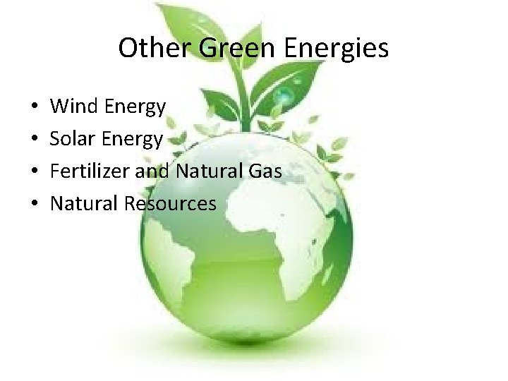 Other Green Energies • • Wind Energy Solar Energy Fertilizer and Natural Gas Natural