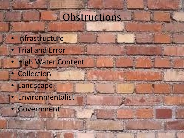 Obstructions • • Infrastructure Trial and Error High Water Content Collection Landscape Environmentalist Government