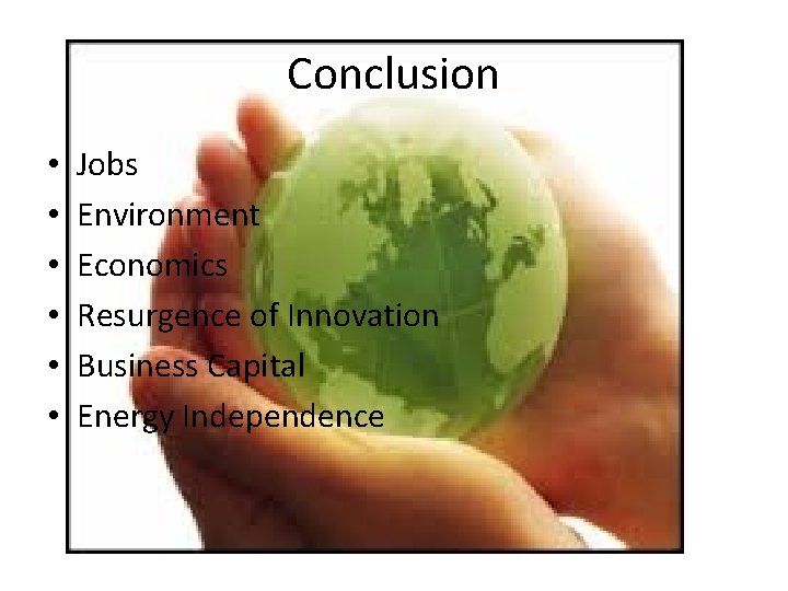 Conclusion • • • Jobs Environment Economics Resurgence of Innovation Business Capital Energy Independence