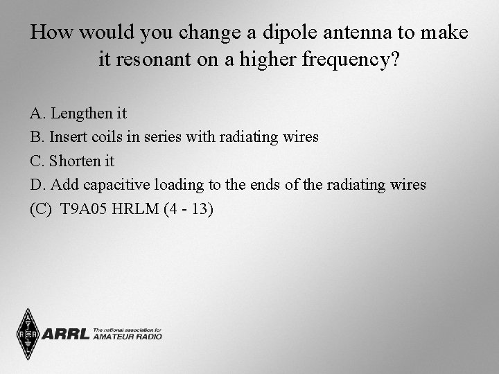 How would you change a dipole antenna to make it resonant on a higher How would you change a dipole antenna to make it resonant on a higher
