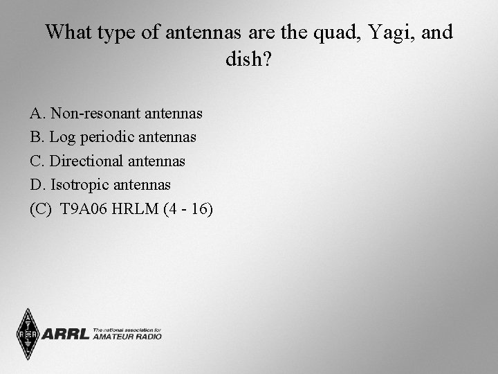 What type of antennas are the quad, Yagi, and dish? A. Non-resonant antennas B. What type of antennas are the quad, Yagi, and dish? A. Non-resonant antennas B.