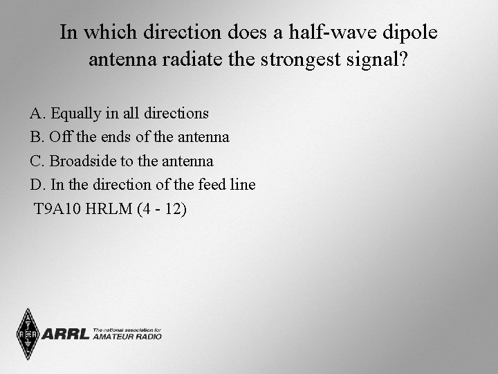 In which direction does a half-wave dipole antenna radiate the strongest signal? A. Equally