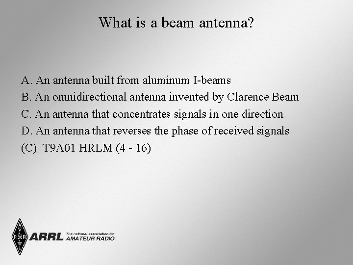 What is a beam antenna? A. An antenna built from aluminum I-beams B. An What is a beam antenna? A. An antenna built from aluminum I-beams B. An
