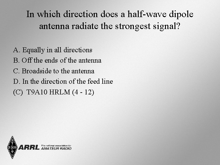 In which direction does a half-wave dipole antenna radiate the strongest signal? A. Equally