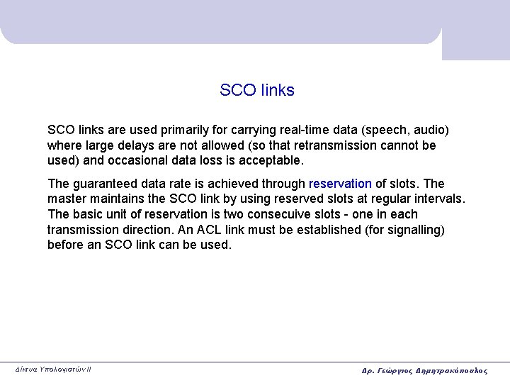 SCO links are used primarily for carrying real-time data (speech, audio) where large delays SCO links are used primarily for carrying real-time data (speech, audio) where large delays