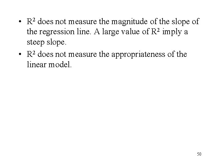 • R 2 does not measure the magnitude of the slope of the • R 2 does not measure the magnitude of the slope of the