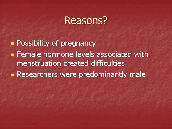 Reasons? n n n Possibility of pregnancy Female hormone levels associated with menstruation created