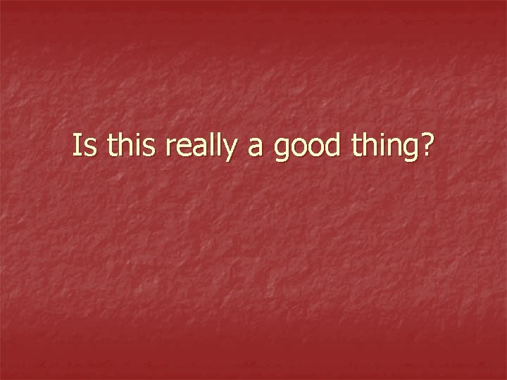 Is this really a good thing? 