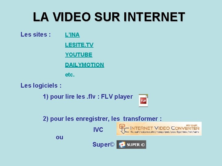 LA VIDEO SUR INTERNET Les sites : L’INA LESITE. TV YOUTUBE DAILYMOTION etc. Les