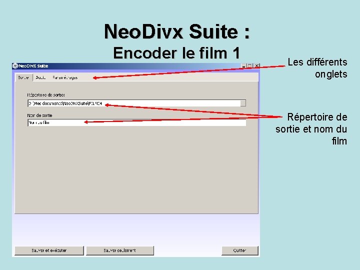 Neo. Divx Suite : Encoder le film 1 Les différents onglets Répertoire de sortie