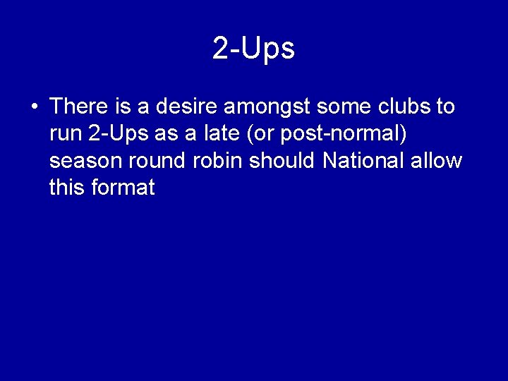 2 -Ups • There is a desire amongst some clubs to run 2 -Ups