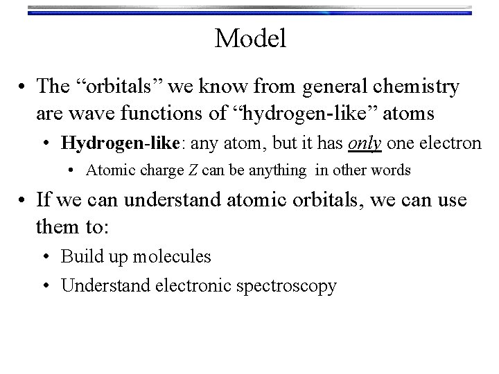 Model • The “orbitals” we know from general chemistry are wave functions of “hydrogen-like”