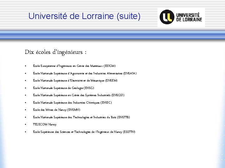 Université de Lorraine (suite) Dix écoles d’ingénieurs : • École Européenne d’Ingénieurs en Génie