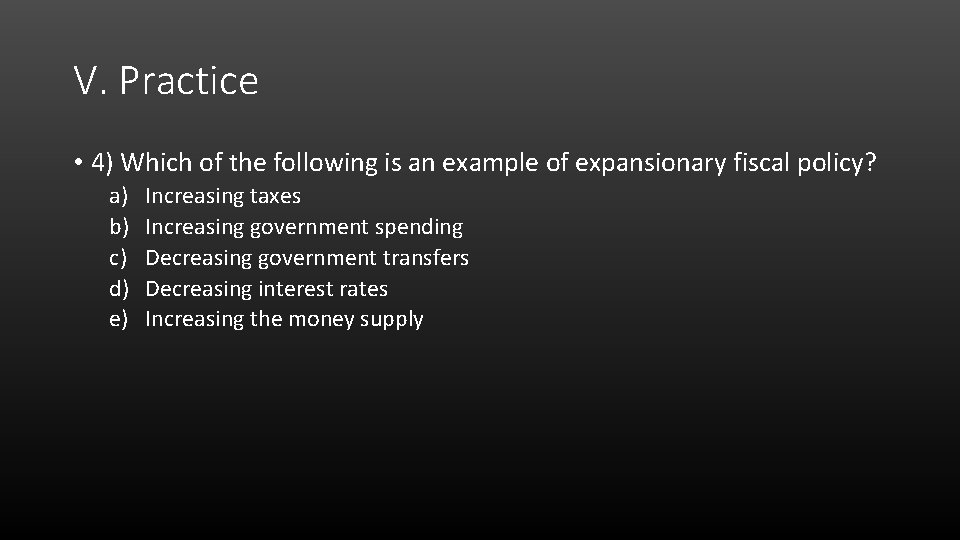 V. Practice • 4) Which of the following is an example of expansionary fiscal