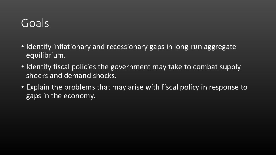 Goals • Identify inflationary and recessionary gaps in long-run aggregate equilibrium. • Identify fiscal