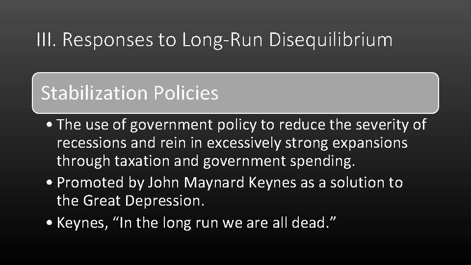 III. Responses to Long-Run Disequilibrium Stabilization Policies • The use of government policy to