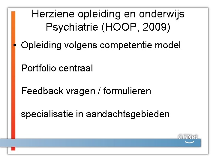 Herziene opleiding en onderwijs Psychiatrie (HOOP, 2009) • Opleiding volgens competentie model Portfolio centraal