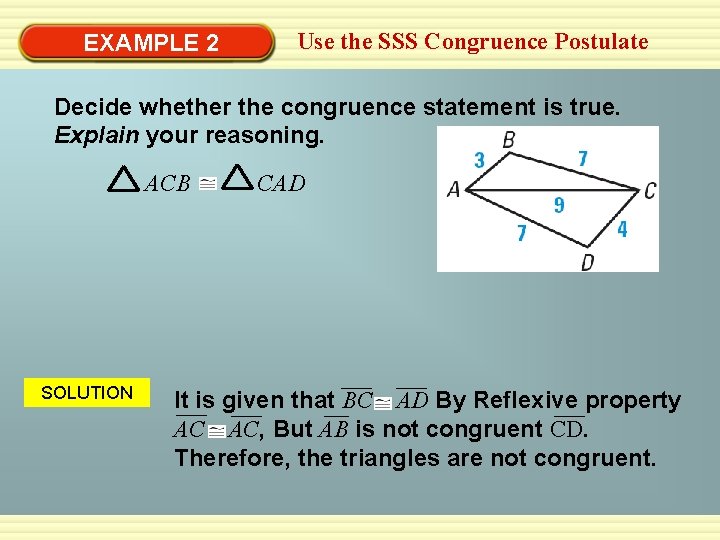 EXAMPLE 2 Use the SSS Congruence Postulate Decide whether the congruence statement is true. EXAMPLE 2 Use the SSS Congruence Postulate Decide whether the congruence statement is true.