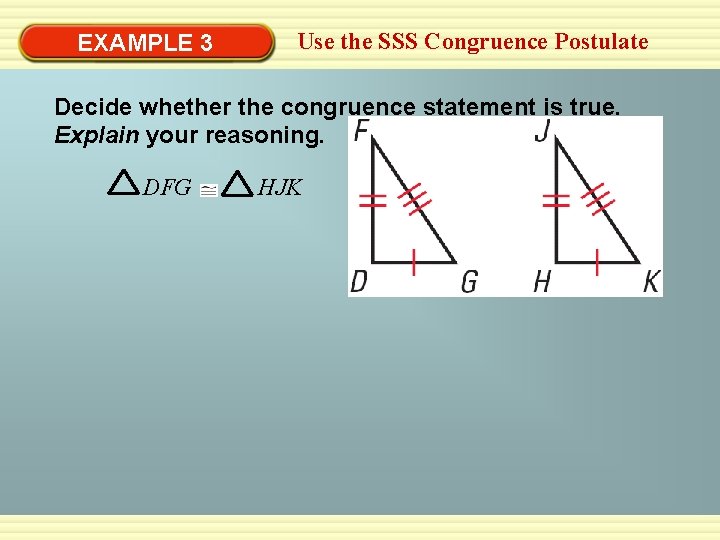 EXAMPLE 3 Use the SSS Congruence Postulate Decide whether the congruence statement is true. EXAMPLE 3 Use the SSS Congruence Postulate Decide whether the congruence statement is true.
