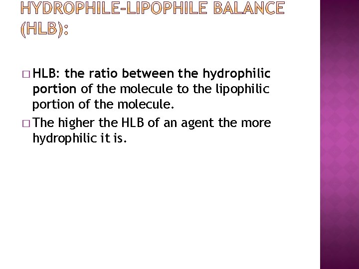 � HLB: the ratio between the hydrophilic portion of the molecule to the lipophilic