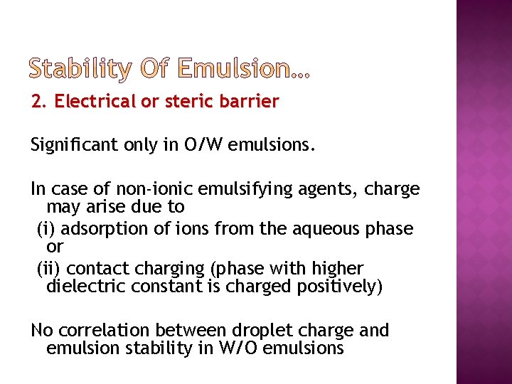 2. Electrical or steric barrier Significant only in O/W emulsions. In case of non-ionic