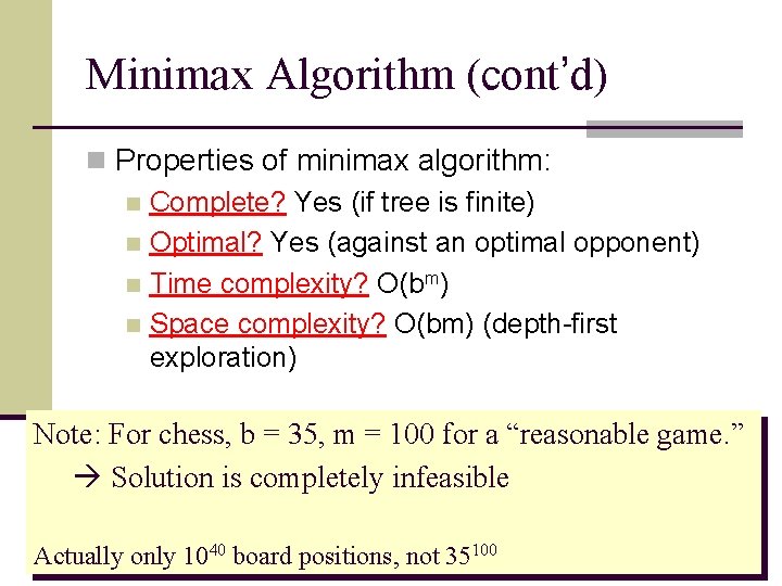 Minimax Algorithm (cont’d) n Properties of minimax algorithm: n Complete? Yes (if tree is