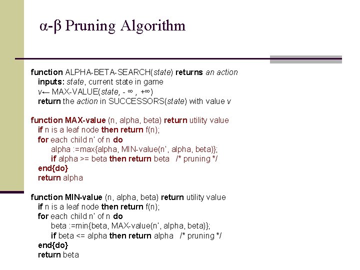 α-β Pruning Algorithm function ALPHA-BETA-SEARCH(state) returns an action inputs: state, current state in game