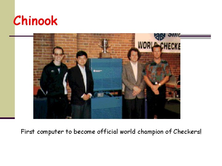 Chinook First computer to become official world champion of Checkers! 