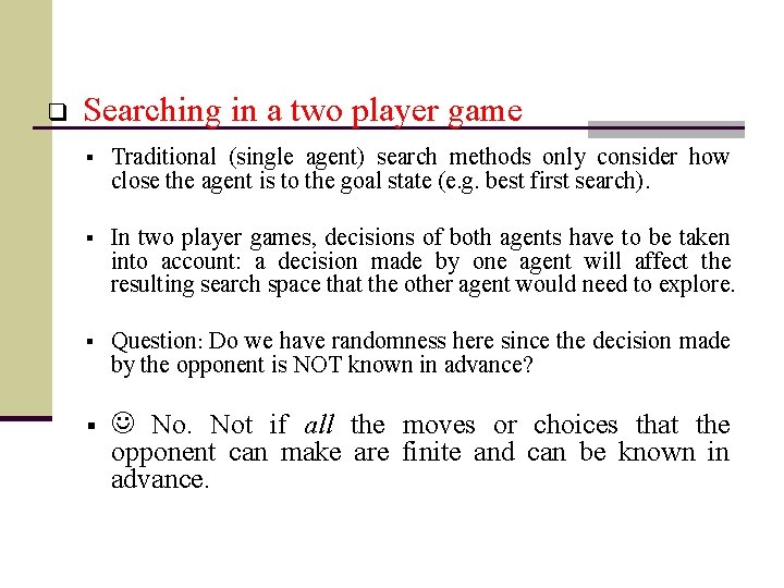 q Searching in a two player game § Traditional (single agent) search methods only