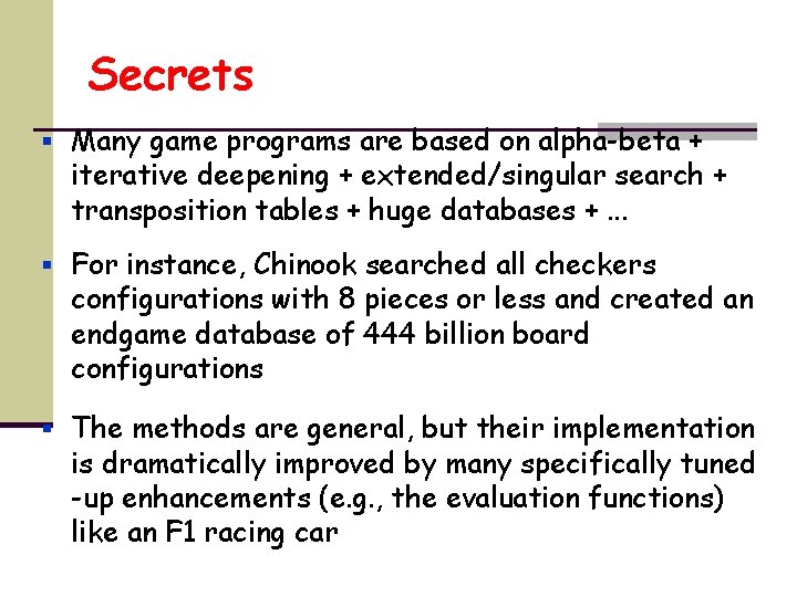 Secrets § Many game programs are based on alpha-beta + iterative deepening + extended/singular