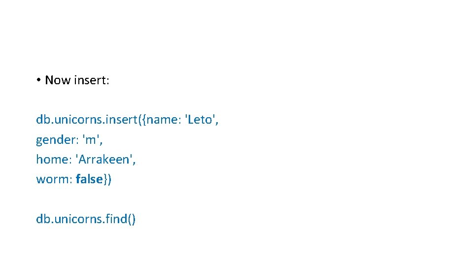  • Now insert: db. unicorns. insert({name: 'Leto', gender: 'm', home: 'Arrakeen', worm: false})