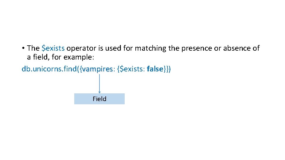  • The $exists operator is used for matching the presence or absence of