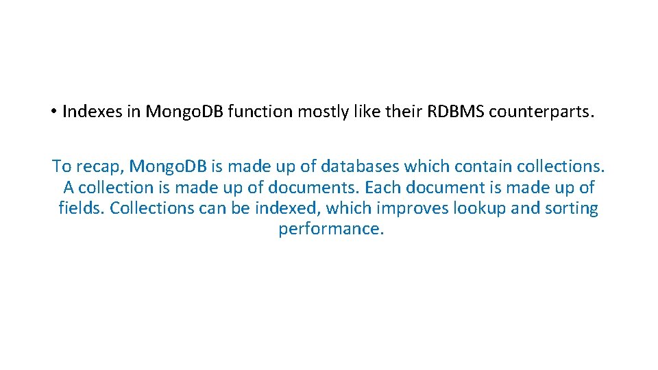  • Indexes in Mongo. DB function mostly like their RDBMS counterparts. To recap,