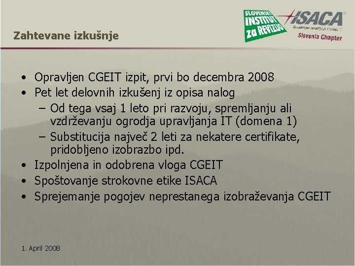 Zahtevane izkušnje • Opravljen CGEIT izpit, prvi bo decembra 2008 • Pet let delovnih