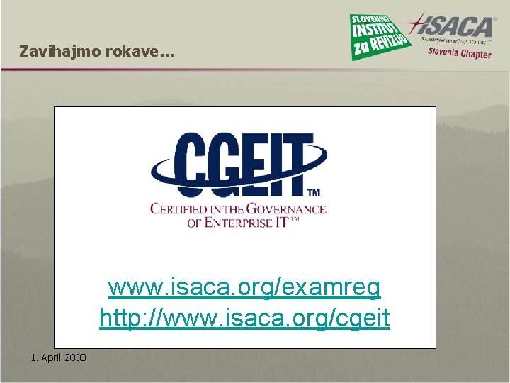 Zavihajmo rokave… www. isaca. org/examreg http: //www. isaca. org/cgeit 1. April 2008 