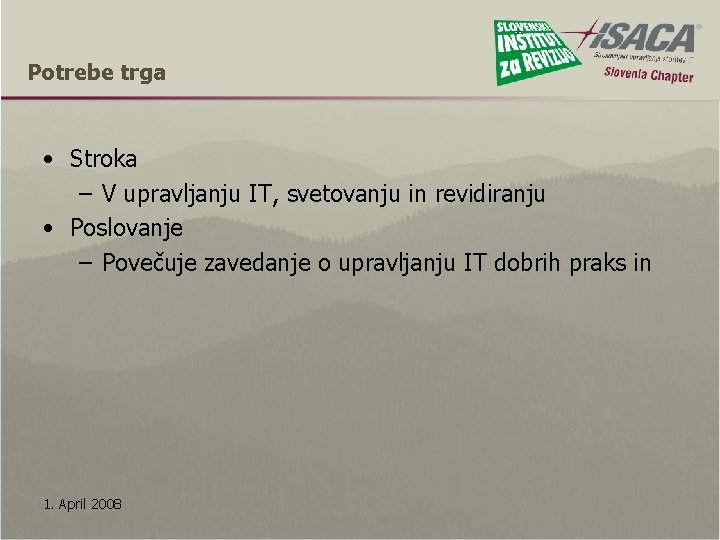 Potrebe trga • Stroka – V upravljanju IT, svetovanju in revidiranju • Poslovanje –