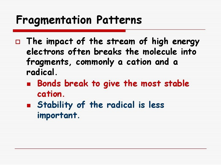 Fragmentation Patterns o The impact of the stream of high energy electrons often breaks