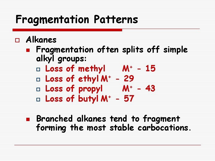 Fragmentation Patterns o Alkanes n Fragmentation often splits off simple alkyl groups: o Loss