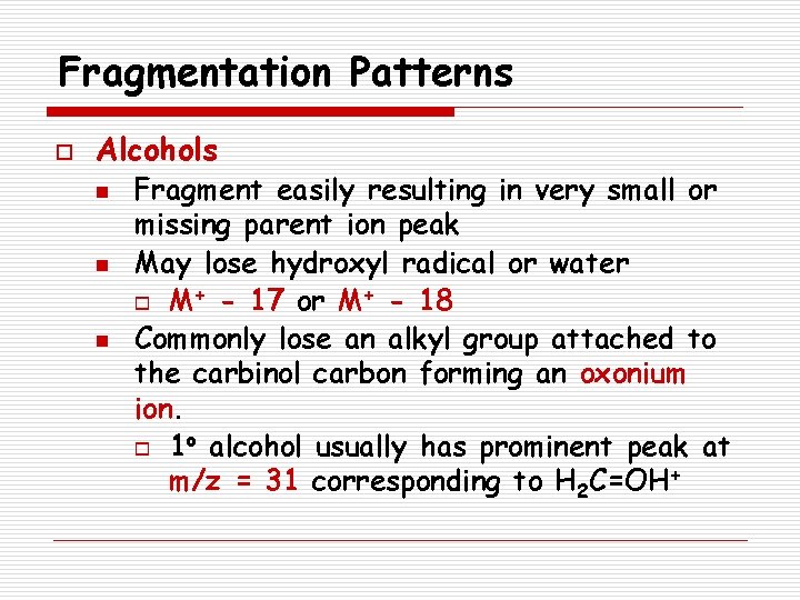 Fragmentation Patterns o Alcohols n n n Fragment easily resulting in very small or