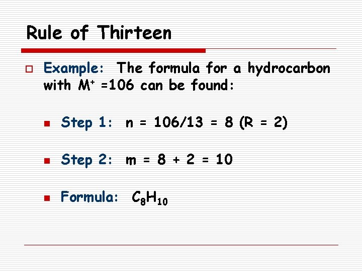 Rule of Thirteen o Example: The formula for a hydrocarbon with M+ =106 can