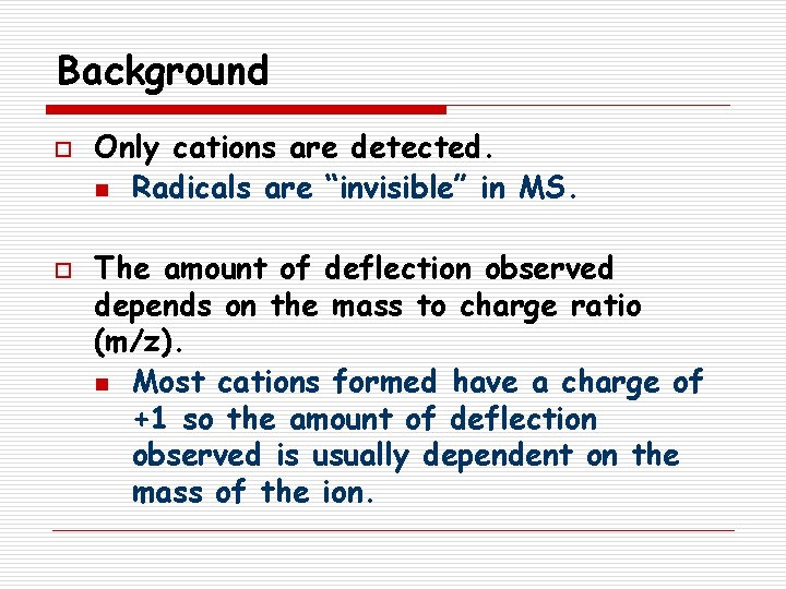 Background o o Only cations are detected. n Radicals are “invisible” in MS. The