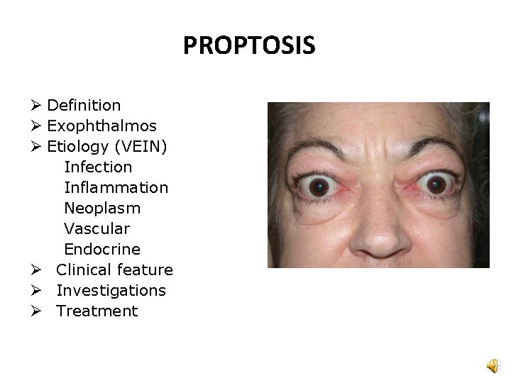 PROPTOSIS Ø Definition Ø Exophthalmos Ø Etiology (VEIN) Infection Inflammation Neoplasm Vascular Endocrine Ø