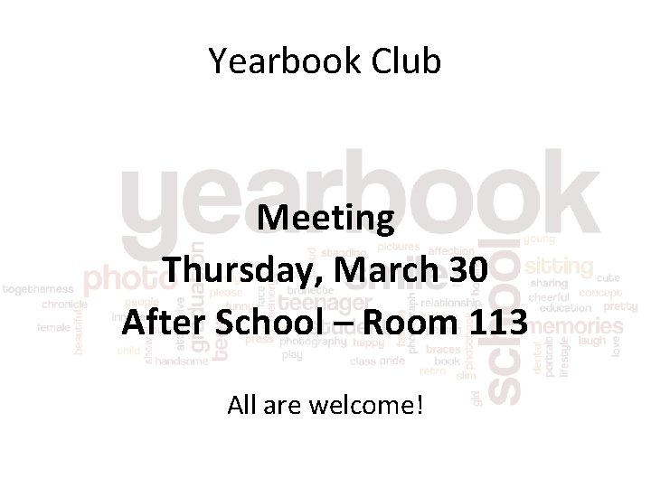 Yearbook Club Meeting Thursday, March 30 After School – Room 113 All are welcome!