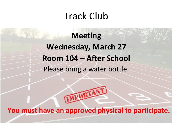 Track Club Meeting Wednesday, March 27 Room 104 – After School Please bring a