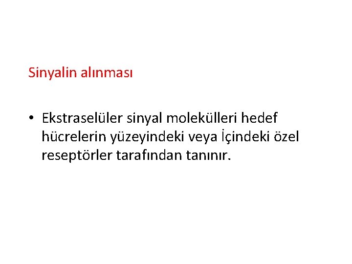 Sinyalin alınması • Ekstraselüler sinyal molekülleri hedef hücrelerin yüzeyindeki veya İçindeki özel reseptörler tarafından