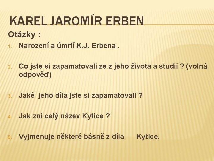 KAREL JAROMÍR ERBEN Otázky : 1. Narození a úmrtí K. J. Erbena. 2. Co